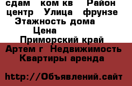 сдам 3-ком.кв. › Район ­ центр › Улица ­ фрунзе › Этажность дома ­ 5 › Цена ­ 22 000 - Приморский край, Артем г. Недвижимость » Квартиры аренда   